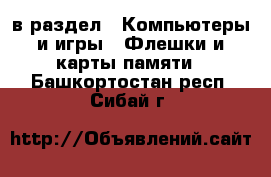  в раздел : Компьютеры и игры » Флешки и карты памяти . Башкортостан респ.,Сибай г.